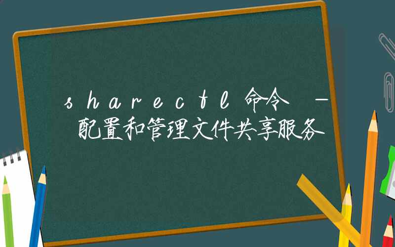 sharectl命令 – 配置和管理文件共享服务